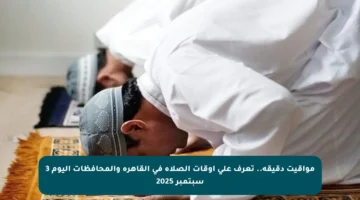 مواقيت دقيقة.. تعرف على أوقات الصلاة في القاهرة والمحافظات اليوم 3 سبتمبر 2025